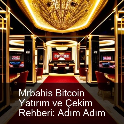 Mrbahis Bitcoin Yatırım ve Çekim Rehberi: Adım Adım